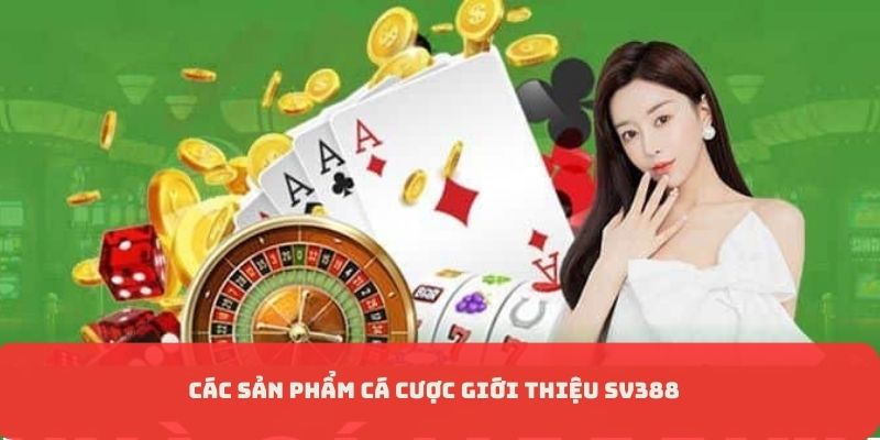 Các sản phẩm cá cược giới thiệu SV388