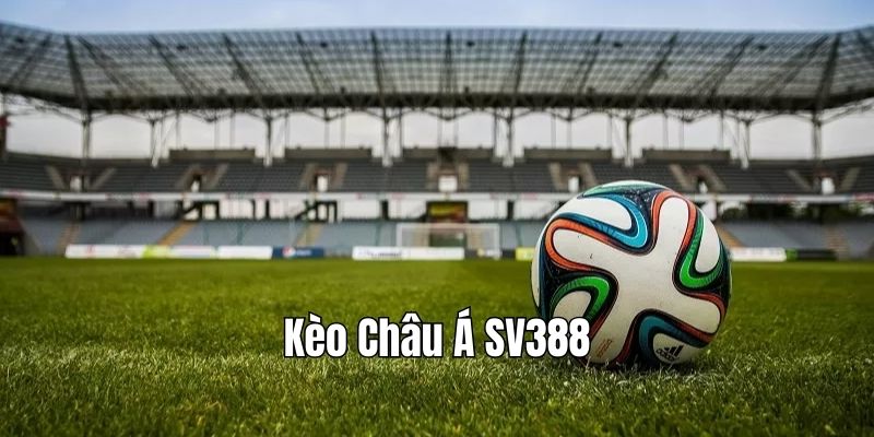 Khái niệm kèo Châu Á SV388