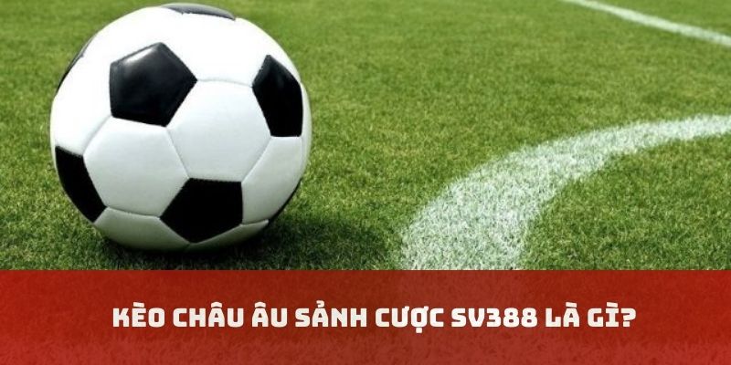 Khái niệm về kèo Châu Âu